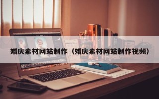 许昌婚庆素材网站制作（婚庆素材网站制作视频）