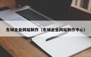许昌东城企业网站制作（东城企业网站制作中心）