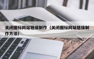 许昌关闭图标网站链接制作（关闭图标网站链接制作方法）