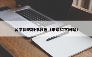 许昌留学网站制作教程（申请留学网站）